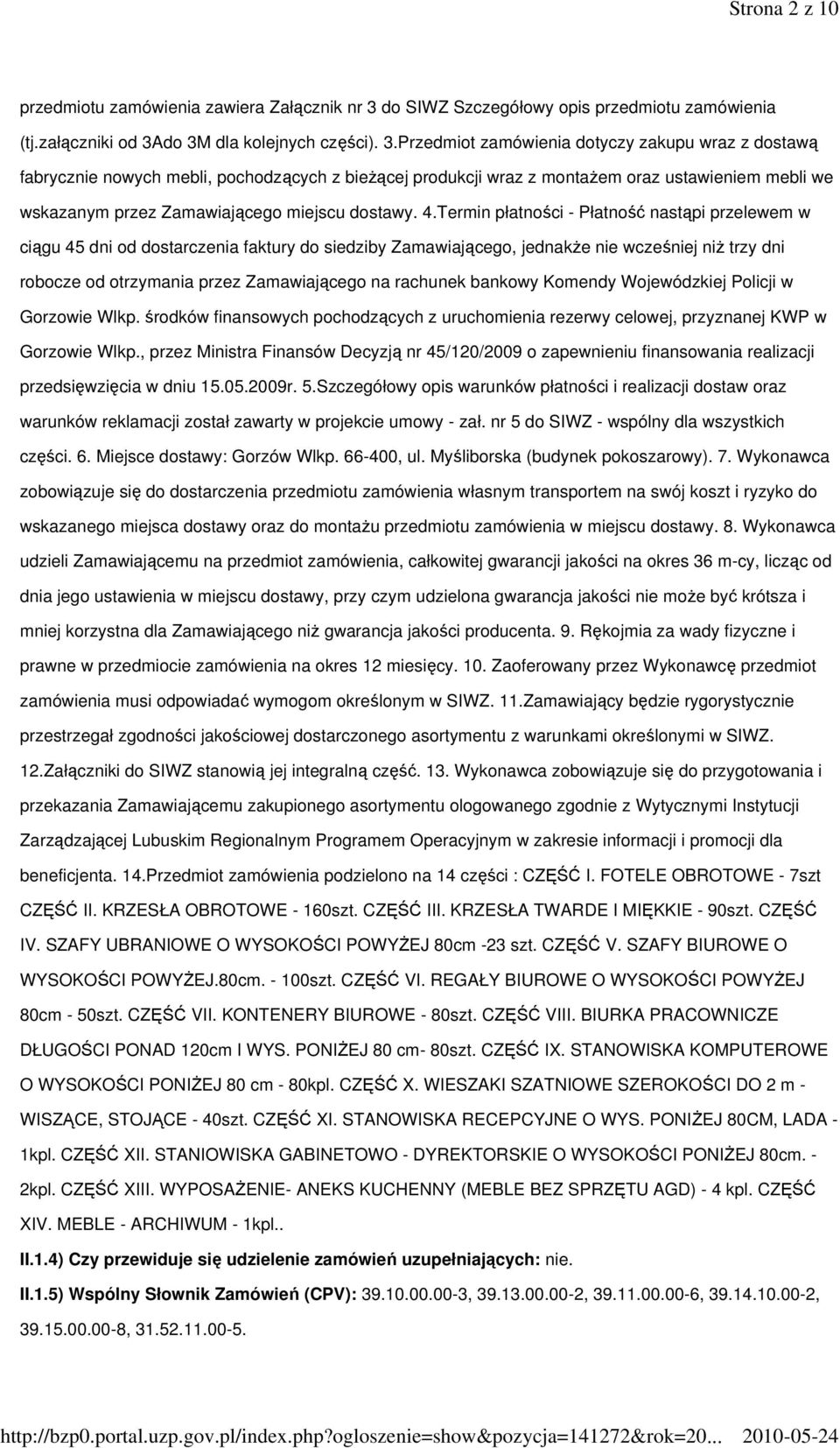 do 3M dla kolejnych części). 3.Przedmiot zamówienia dotyczy zakupu wraz z dostawą fabrycznie nowych mebli, pochodzących z bieżącej produkcji wraz z montażem oraz ustawieniem mebli we wskazanym przez