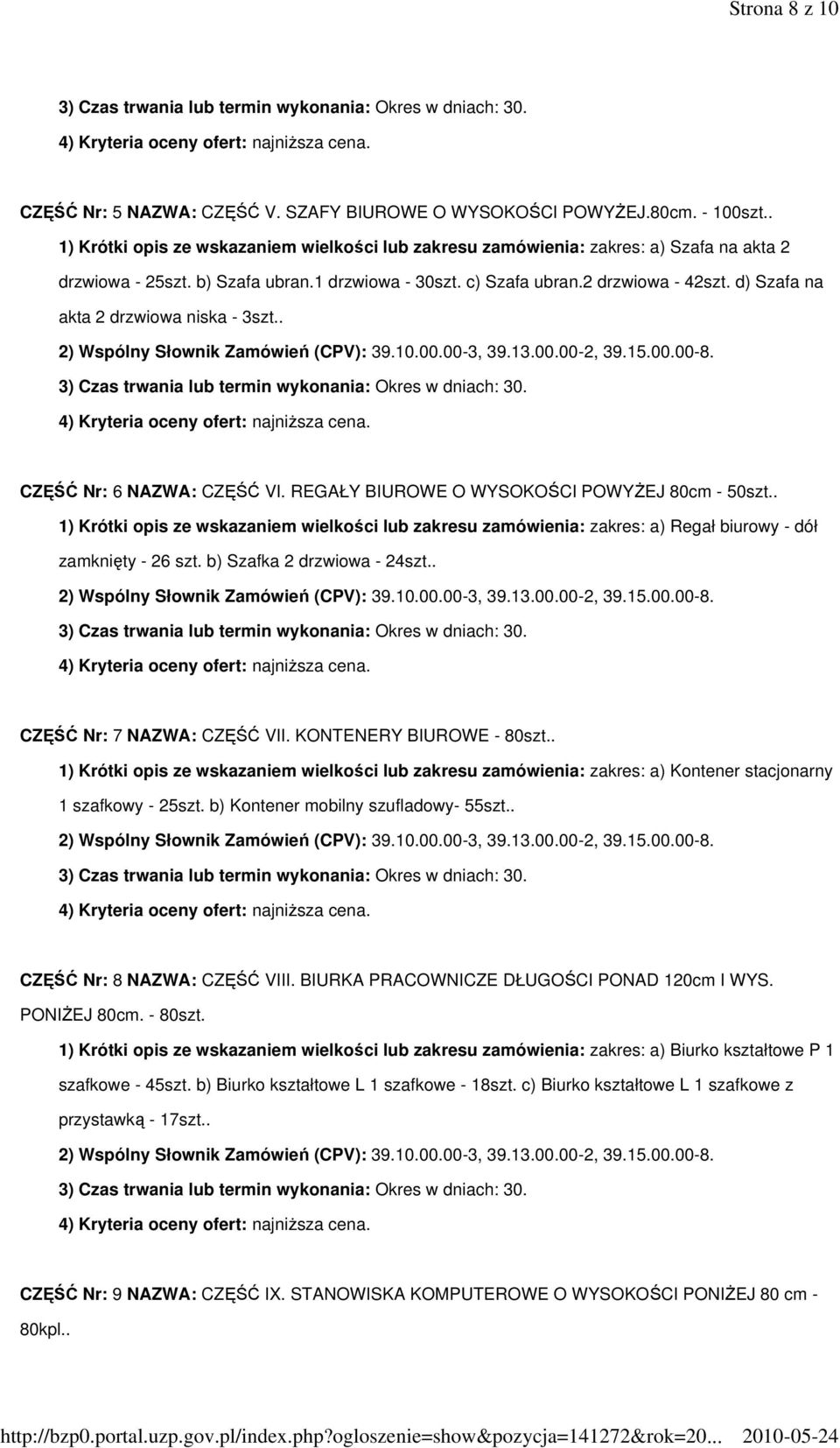 CZĘŚĆ Nr: 6 NAZWA: CZĘŚĆ VI. REGAŁY BIUROWE O WYSOKOŚCI POWYŻEJ 80cm - 50szt.. 1) Krótki opis ze wskazaniem wielkości lub zakresu zamówienia: zakres: a) Regał biurowy - dół zamknięty - 26 szt.