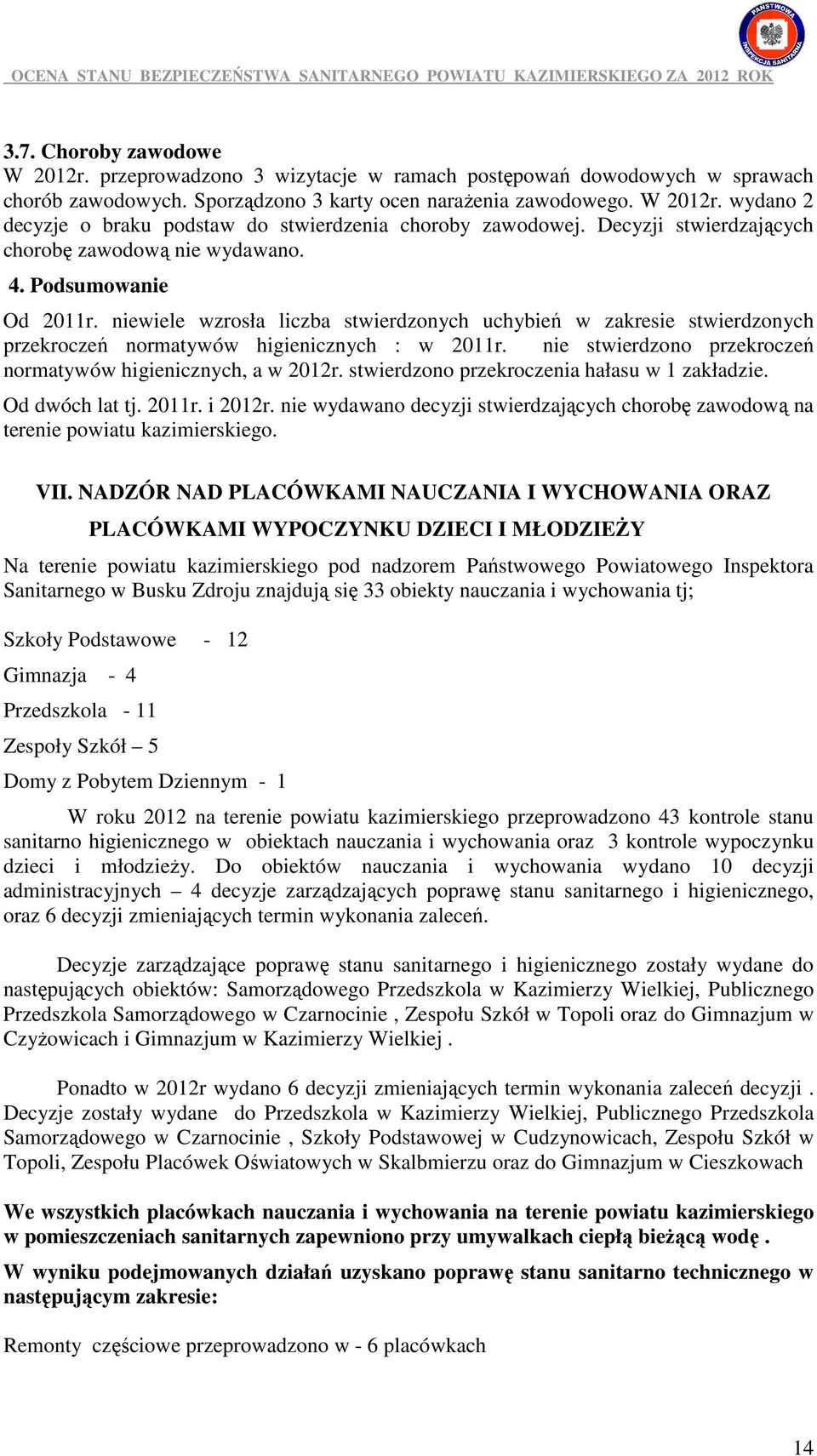 nie stwierdzono przekroczeń normatywów higienicznych, a w 2012r. stwierdzono przekroczenia hałasu w 1 zakładzie. Od dwóch lat tj. 2011r. i 2012r.