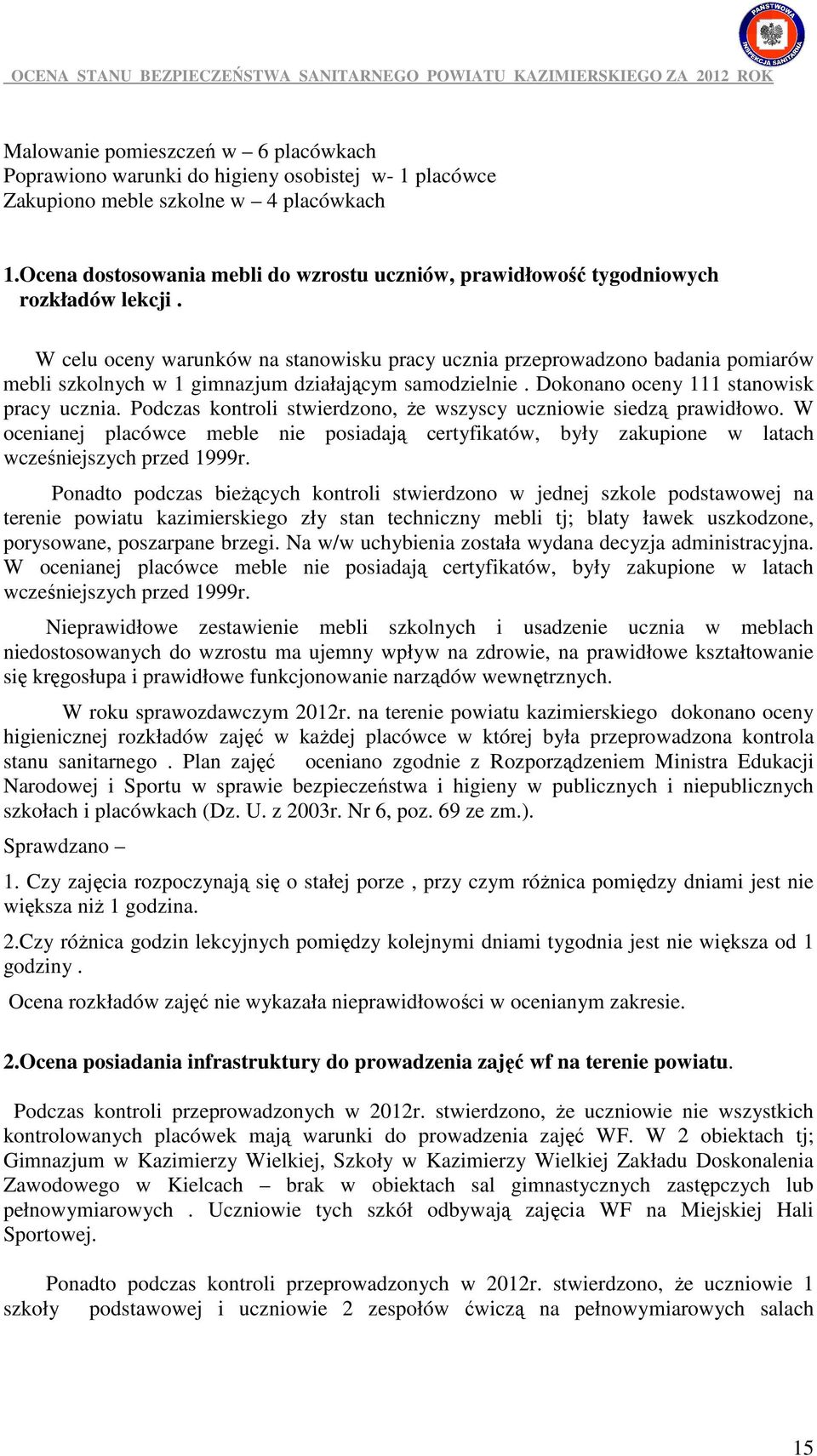 W celu oceny warunków na stanowisku pracy ucznia przeprowadzono badania pomiarów mebli szkolnych w 1 gimnazjum działającym samodzielnie. Dokonano oceny 111 stanowisk pracy ucznia.