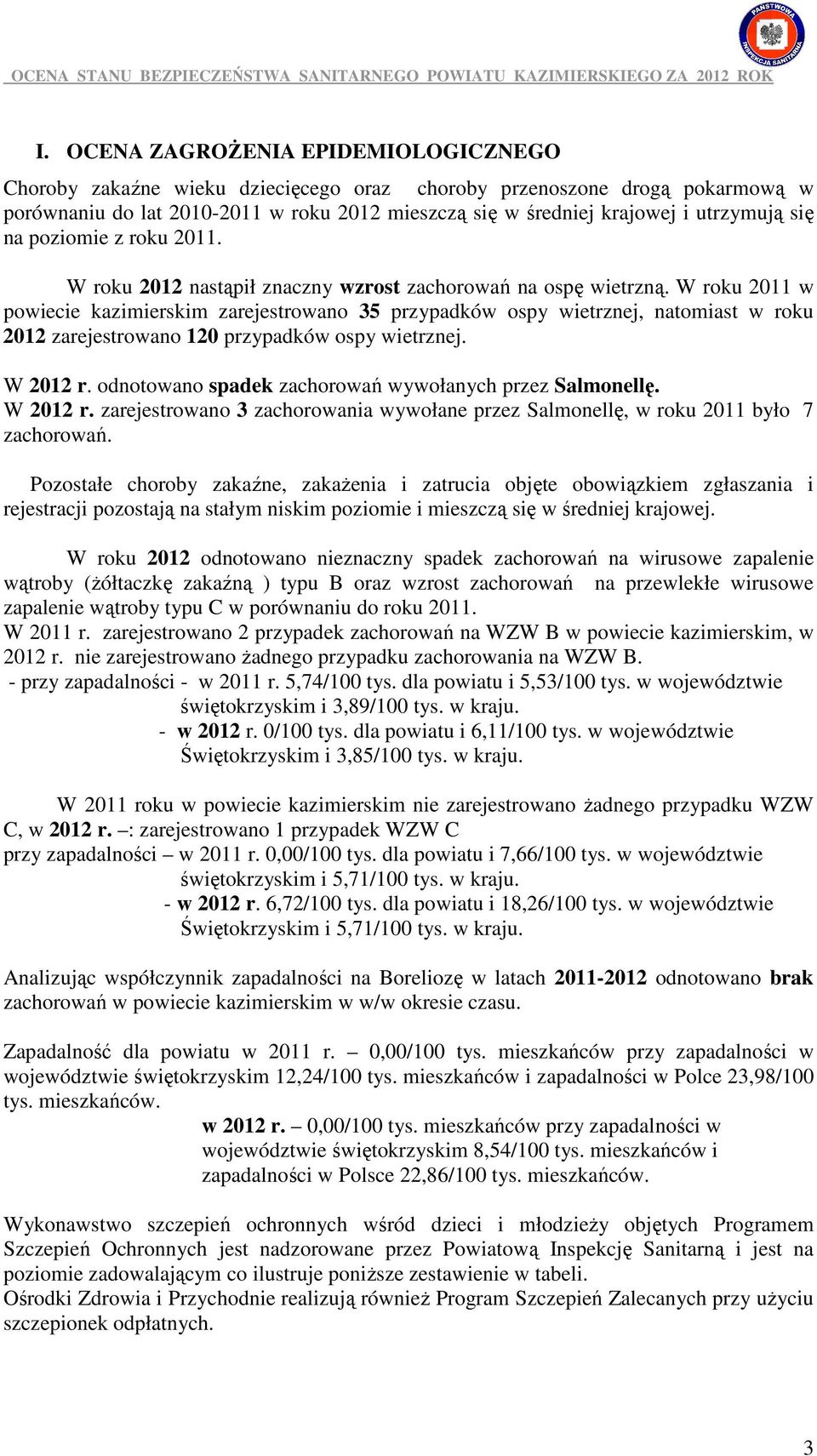 W roku 2011 w powiecie kazimierskim zarejestrowano 35 przypadków ospy wietrznej, natomiast w roku 2012 zarejestrowano 120 przypadków ospy wietrznej. W 2012 r.