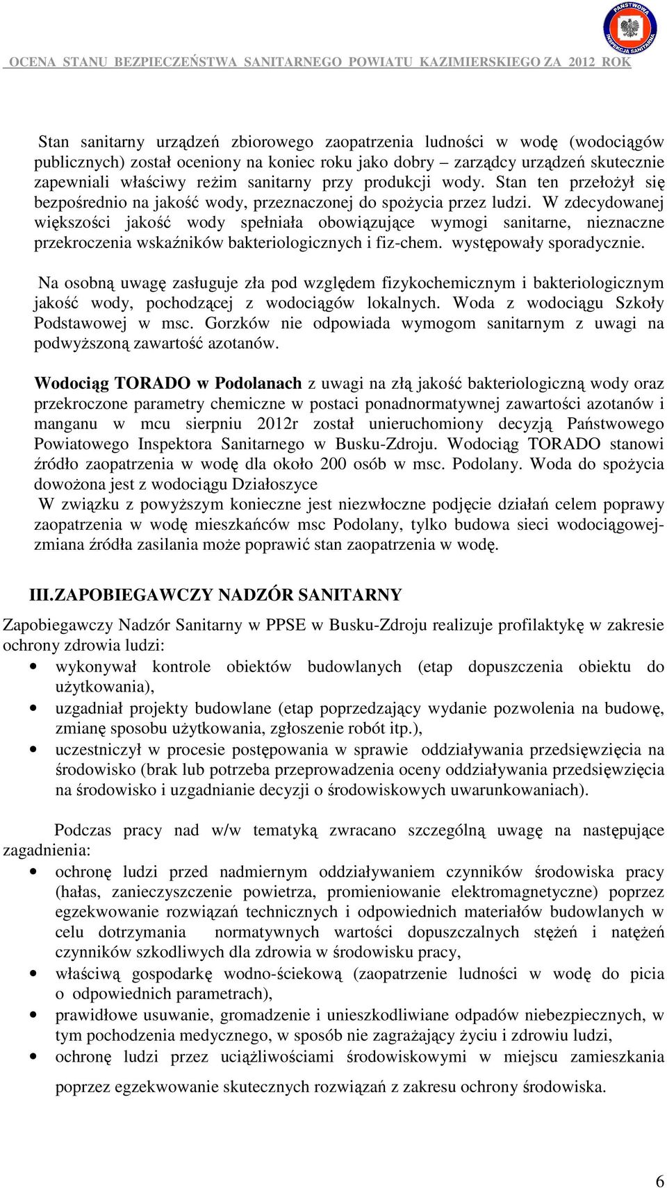 W zdecydowanej większości jakość wody spełniała obowiązujące wymogi sanitarne, nieznaczne przekroczenia wskaźników bakteriologicznych i fiz-chem. występowały sporadycznie.