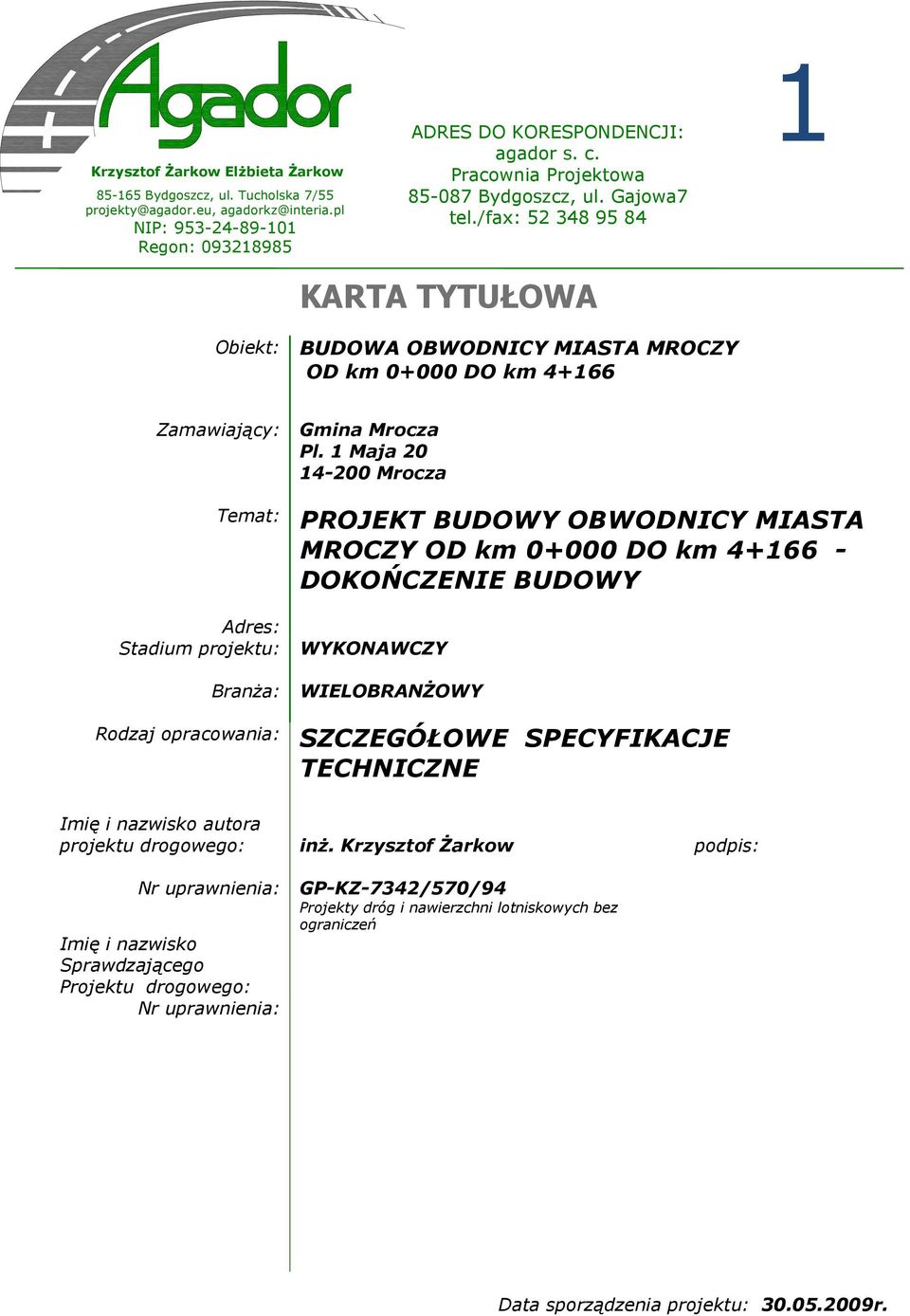 1 Maja 20 14-200 Mrocza Temat: PROJEKT BUDOWY OBWODNICY MIASTA MROCZY OD km 0+000 DO km 4+166 - DOKOŃCZENIE BUDOWY Adres: Stadium projektu: WYKONAWCZY Branża: WIELOBRANŻOWY Rodzaj opracowania: