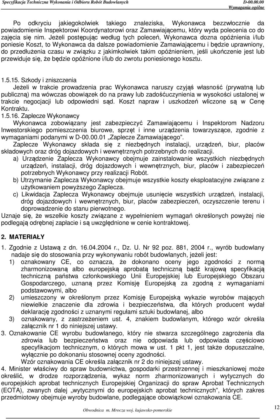 Jeżeli postępując według tych poleceń, Wykonawca dozna opóźnienia i/lub poniesie Koszt, to Wykonawca da dalsze powiadomienie Zamawiającemu i będzie uprawniony, do przedłużenia czasu w związku z