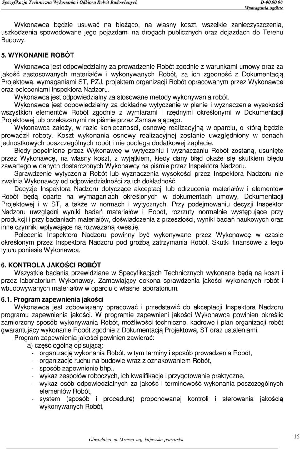 Projektową, wymaganiami ST, PZJ, projektem organizacji Robót opracowanym przez Wykonawcę oraz poleceniami Inspektora Nadzoru. Wykonawca jest odpowiedzialny za stosowane metody wykonywania robót.