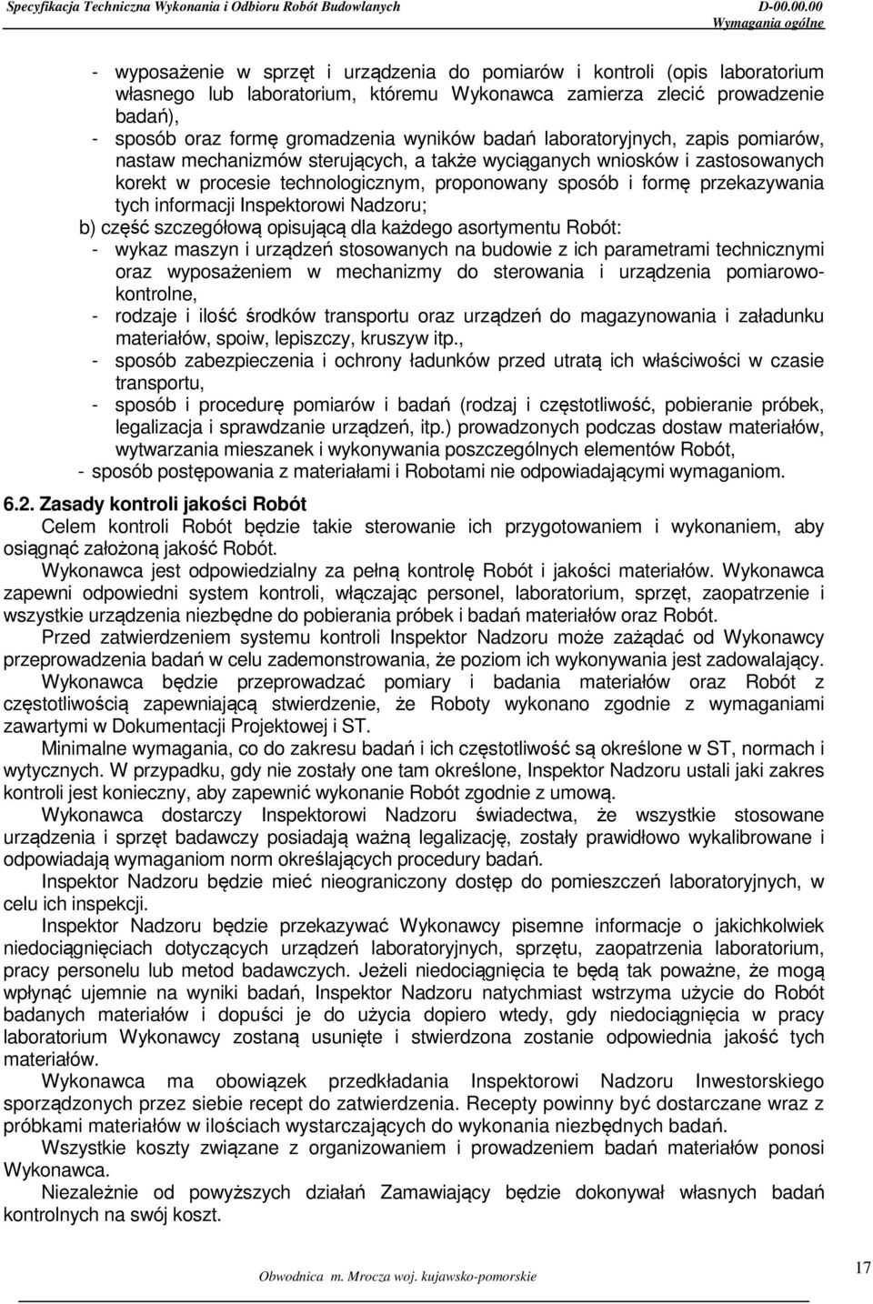 sposób i formę przekazywania tych informacji Inspektorowi Nadzoru; b) część szczegółową opisującą dla każdego asortymentu Robót: - wykaz maszyn i urządzeń stosowanych na budowie z ich parametrami