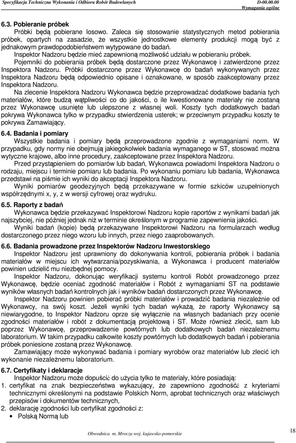 Inspektor Nadzoru będzie mieć zapewnioną możliwość udziału w pobieraniu próbek. Pojemniki do pobierania próbek będą dostarczone przez Wykonawcę i zatwierdzone przez Inspektora Nadzoru.