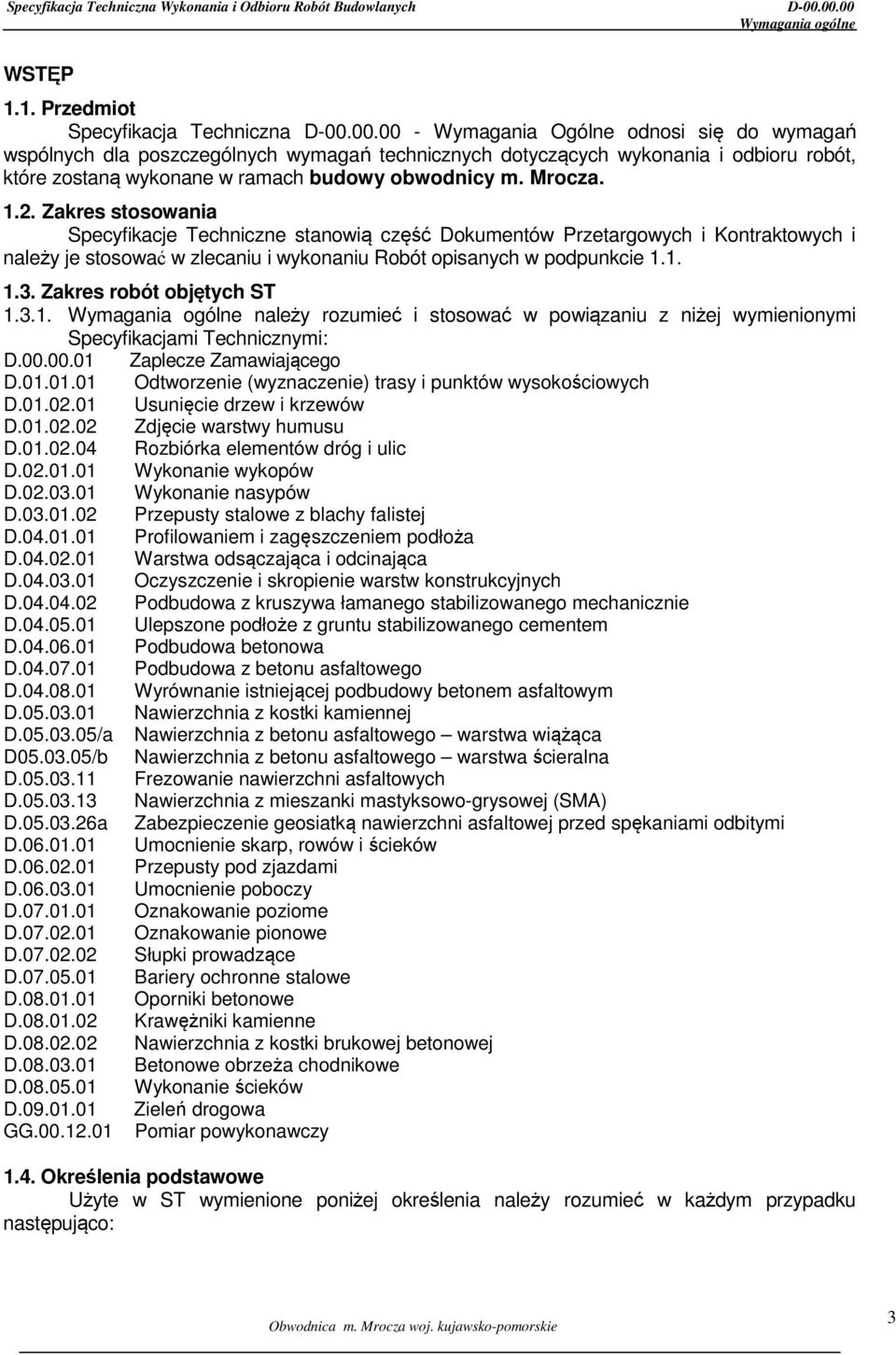Zakres robót objętych ST 1.3.1. Wymagania ogólne należy rozumieć i stosować w powiązaniu z niżej wymienionymi Specyfikacjami Technicznymi: D.00.00.01 
