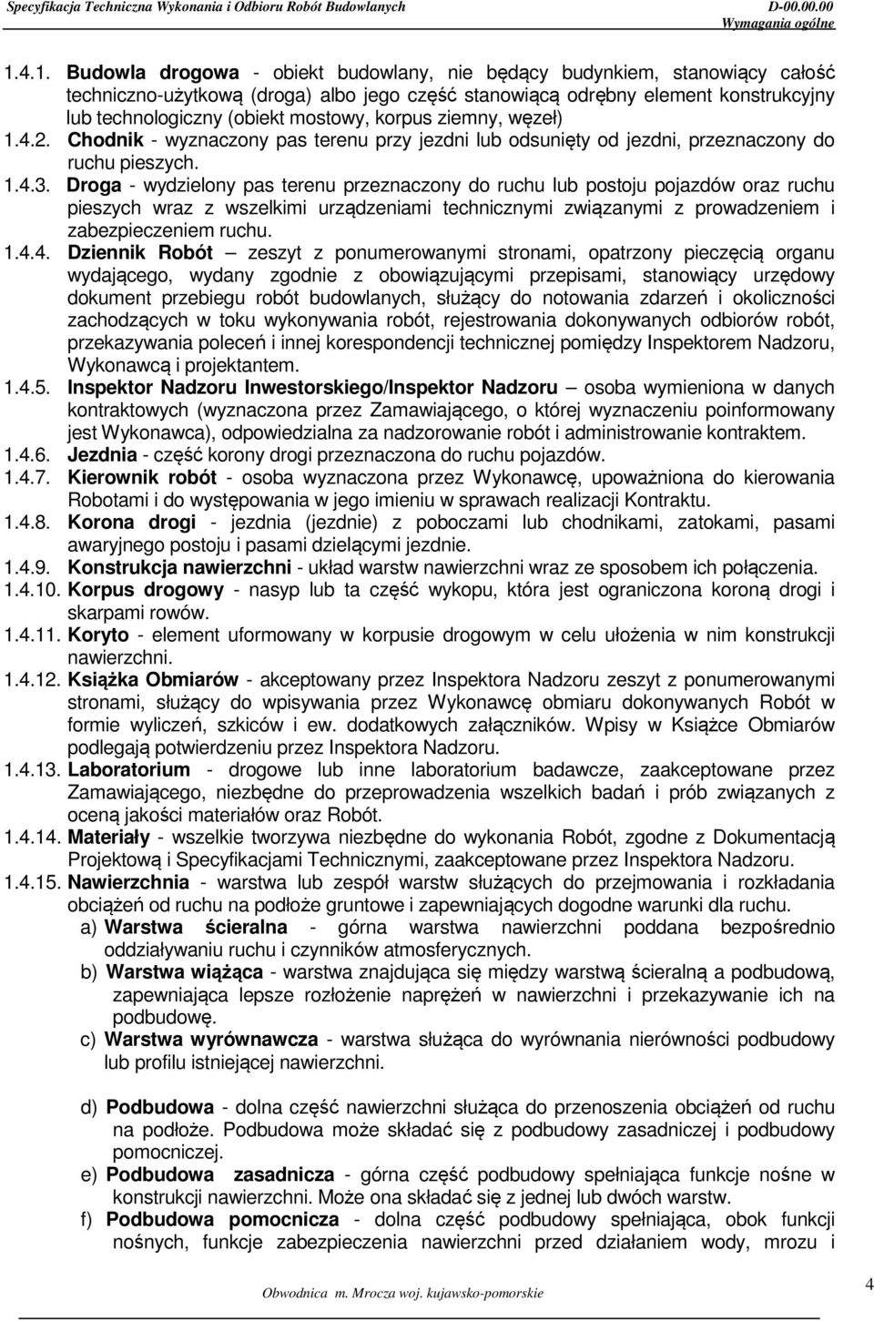 mostowy, korpus ziemny, węzeł) 1.4.2. Chodnik - wyznaczony pas terenu przy jezdni lub odsunięty od jezdni, przeznaczony do ruchu pieszych. 1.4.3.