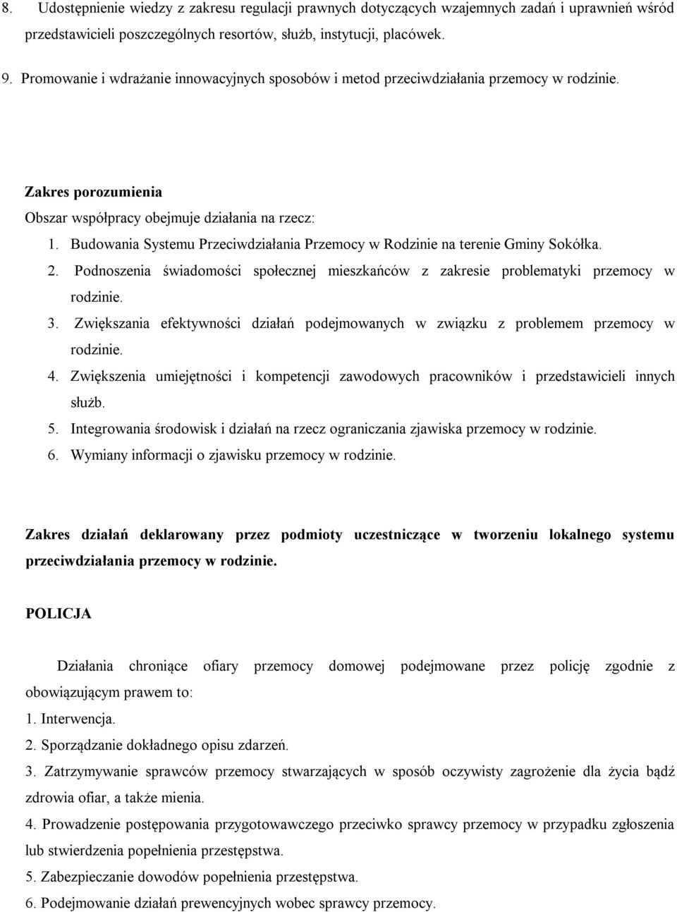 Budowania Systemu Przeciwdziałania Przemocy w Rodzinie na terenie Gminy Sokółka. 2. Podnoszenia świadomości społecznej mieszkańców z zakresie problematyki przemocy w rodzinie. 3.