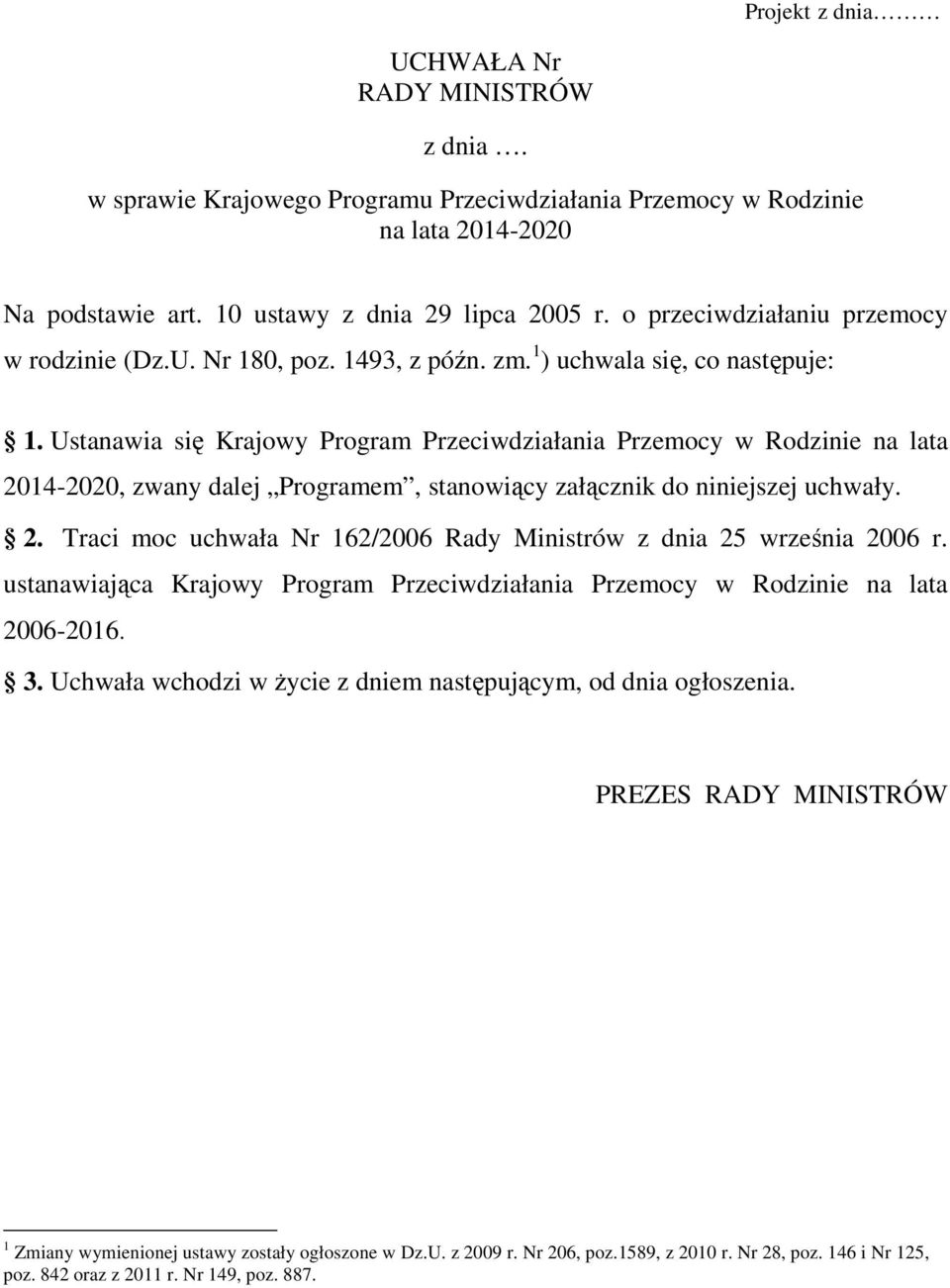 Ustanawia się Krajowy Program Przeciwdziałania Przemocy w Rodzinie na lata 2014-2020, zwany dalej Programem, stanowiący załącznik do niniejszej uchwały. 2. Traci moc uchwała Nr 162/2006 Rady Ministrów z dnia 25 września 2006 r.