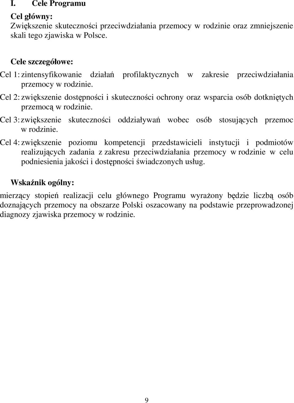 Cel 2: zwiększenie dostępności i skuteczności ochrony oraz wsparcia osób dotkniętych przemocą w rodzinie. Cel 3: zwiększenie skuteczności oddziaływań wobec osób stosujących przemoc w rodzinie.