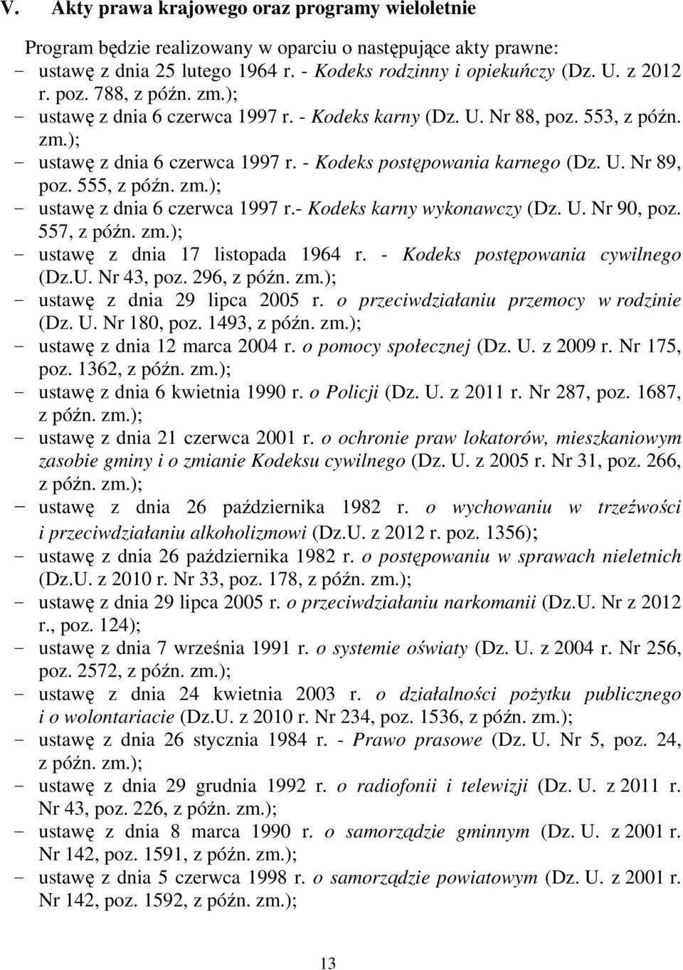 555, z późn. zm.); - ustawę z dnia 6 czerwca 1997 r.- Kodeks karny wykonawczy (Dz. U. Nr 90, poz. 557, z późn. zm.); - ustawę z dnia 17 listopada 1964 r. - Kodeks postępowania cywilnego (Dz.U. Nr 43, poz.