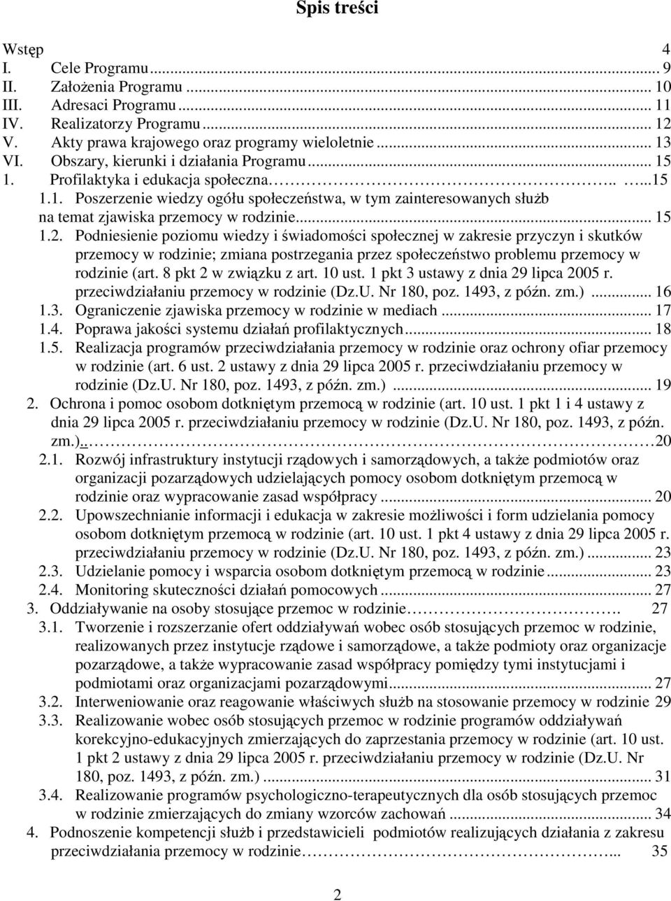 .. 15 1.2. Podniesienie poziomu wiedzy i świadomości społecznej w zakresie przyczyn i skutków przemocy w rodzinie; zmiana postrzegania przez społeczeństwo problemu przemocy w rodzinie (art.