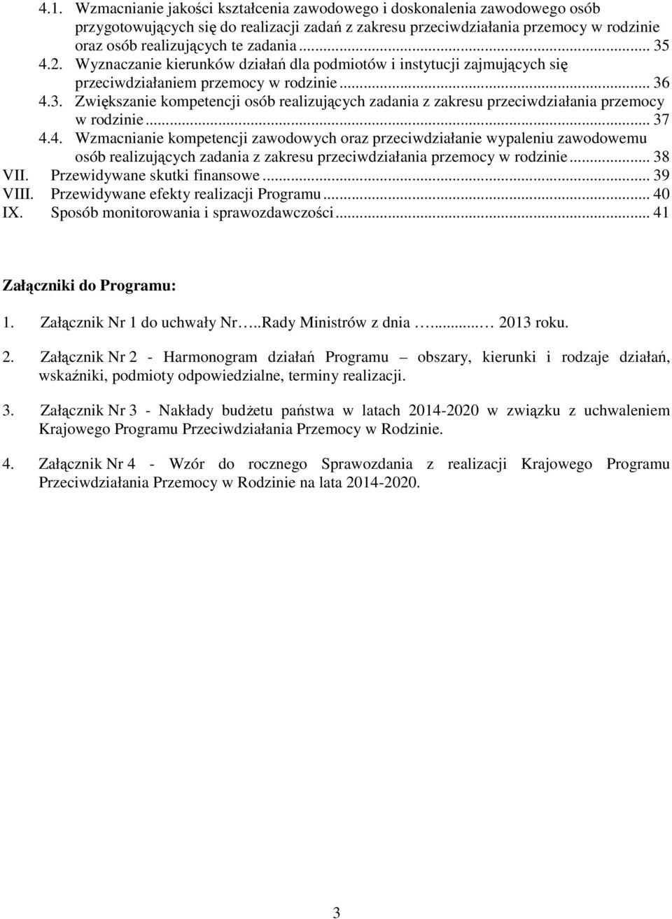 .. 37 4.4. Wzmacnianie kompetencji zawodowych oraz przeciwdziałanie wypaleniu zawodowemu osób realizujących zadania z zakresu przeciwdziałania przemocy w rodzinie... 38 VII.