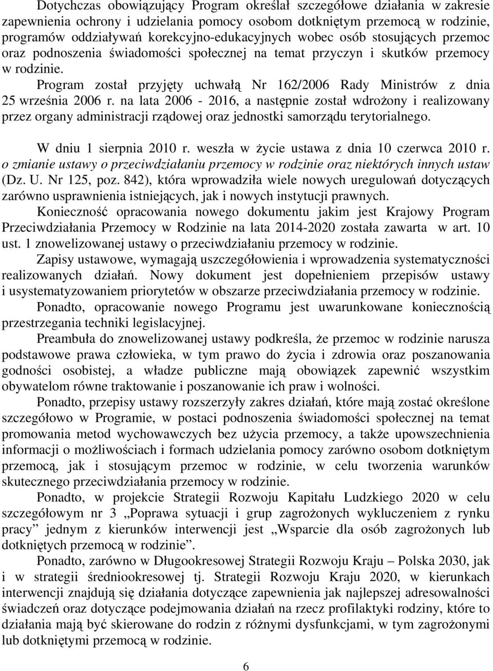 Program został przyjęty uchwałą Nr 162/2006 Rady Ministrów z dnia 25 września 2006 r.