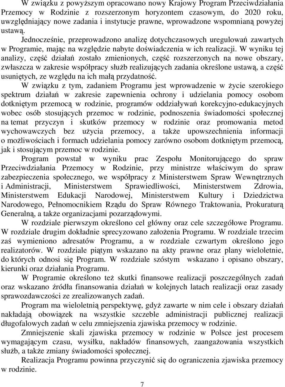 W wyniku tej analizy, część działań zostało zmienionych, część rozszerzonych na nowe obszary, zwłaszcza w zakresie współpracy służb realizujących zadania określone ustawą, a część usuniętych, ze