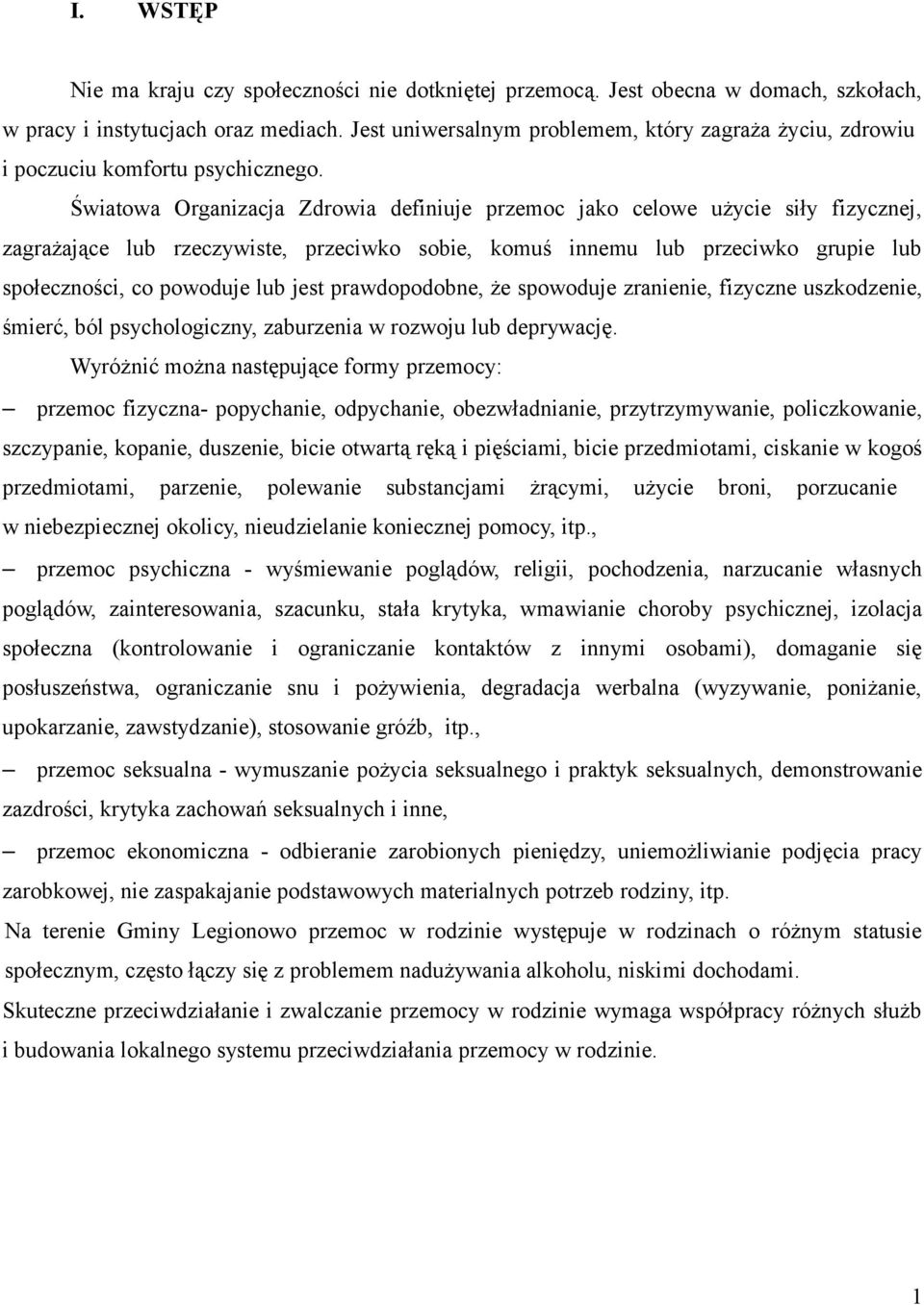 Światowa Organizacja Zdrowia definiuje przemoc jako celowe użycie siły fizycznej, zagrażające lub rzeczywiste, przeciwko sobie, komuś innemu lub przeciwko grupie lub społeczności, co powoduje lub