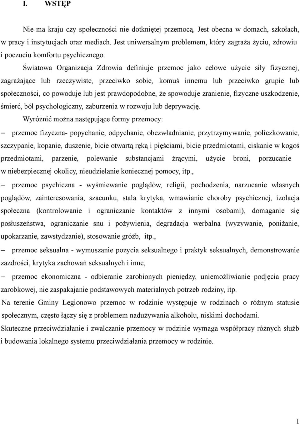 Światowa Organizacja Zdrowia definiuje przemoc jako celowe użycie siły fizycznej, zagrażające lub rzeczywiste, przeciwko sobie, komuś innemu lub przeciwko grupie lub społeczności, co powoduje lub