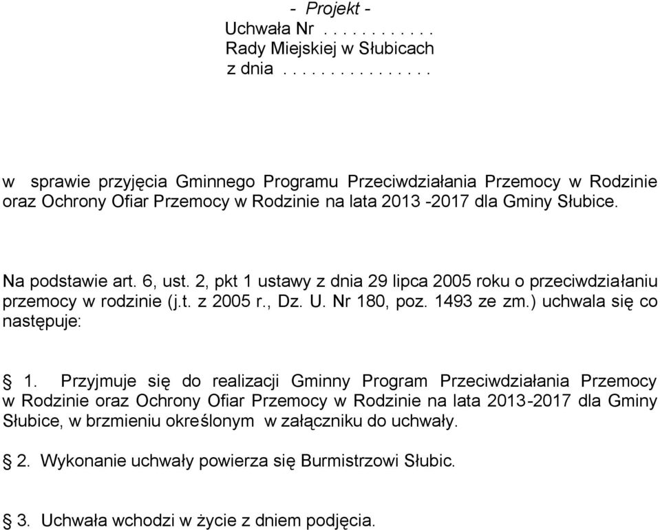 Na podstawie art. 6, ust. 2, pkt 1 ustawy z dnia 29 lipca 2005 roku o przeciwdziałaniu przemocy w rodzinie (j.t. z 2005 r., Dz. U. Nr 180, poz. 1493 ze zm.