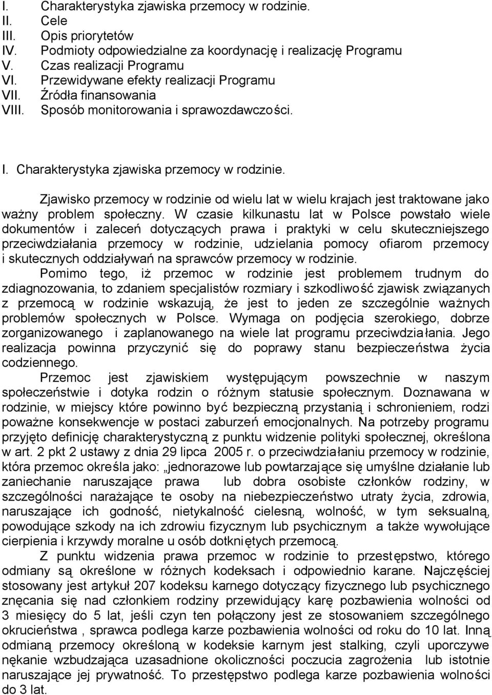 Zjawisko przemocy w rodzinie od wielu lat w wielu krajach jest traktowane jako ważny problem społeczny.