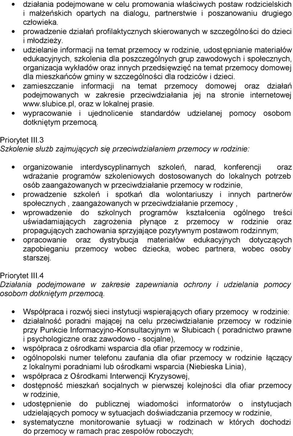 udzielanie informacji na temat przemocy w rodzinie, udostępnianie materiałów edukacyjnych, szkolenia dla poszczególnych grup zawodowych i społecznych, organizacja wykładów oraz innych przedsięwzięć