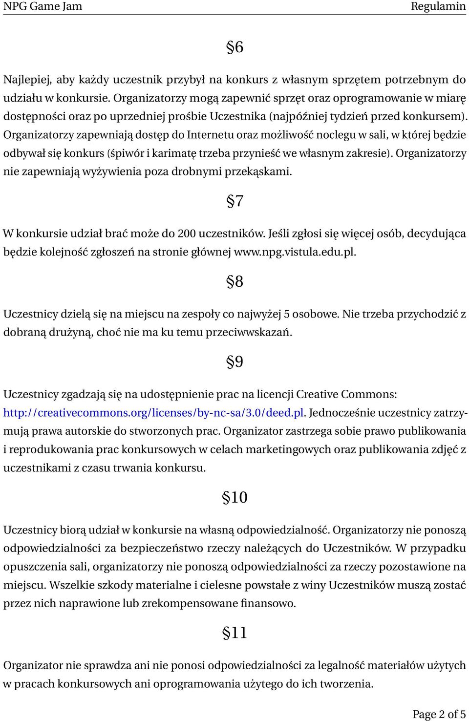 Organizatorzy zapewniają dostęp do Internetu oraz możliwość noclegu w sali, w której będzie odbywał się konkurs (śpiwór i karimatę trzeba przynieść we własnym zakresie).