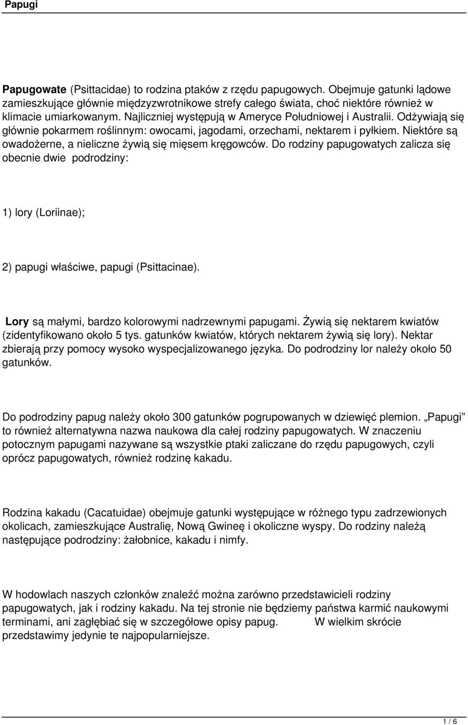 Niektóre są owadożerne, a nieliczne żywią się mięsem kręgowców. Do rodziny papugowatych zalicza się obecnie dwie podrodziny: 1) lory (Loriinae); 2) papugi właściwe, papugi (Psittacinae).