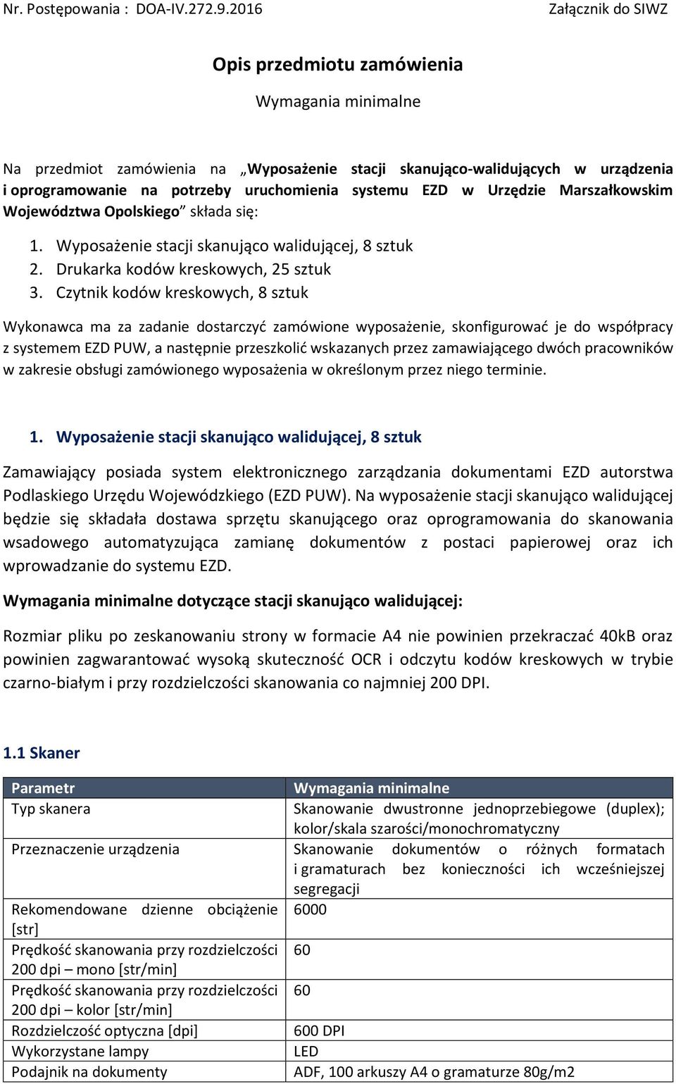 Marszałkowskim Województwa Opolskiego składa się: 1. Wyposażenie stacji skanująco walidującej, 8 sztuk 2. Drukarka kodów kreskowych, 25 sztuk 3.