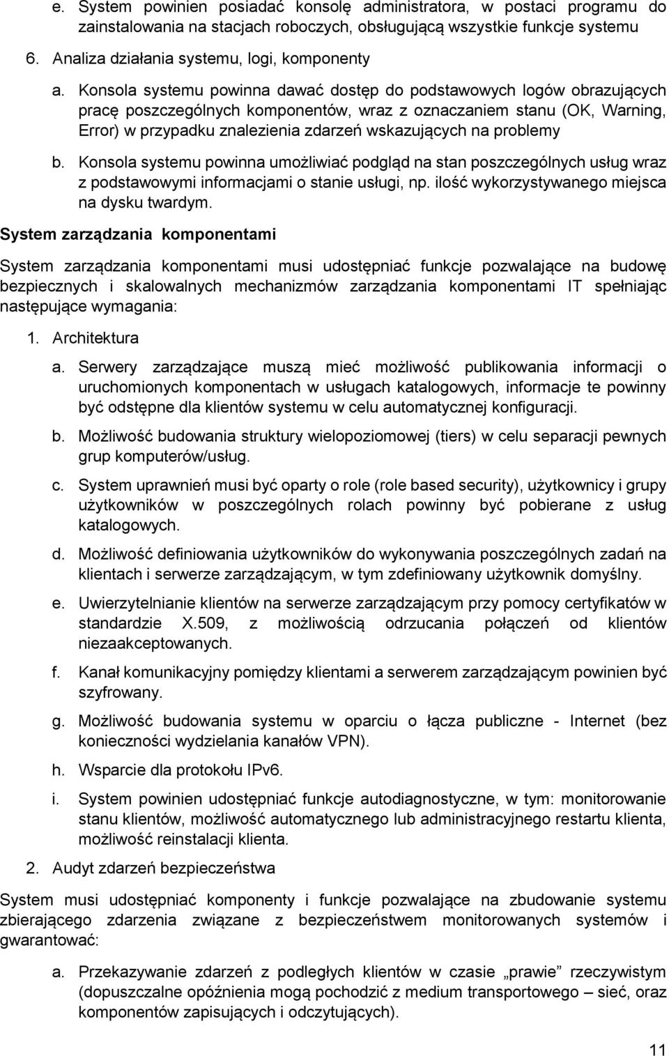 problemy b. Konsola systemu powinna umożliwiać podgląd na stan poszczególnych usług wraz z podstawowymi informacjami o stanie usługi, np. ilość wykorzystywanego miejsca na dysku twardym.