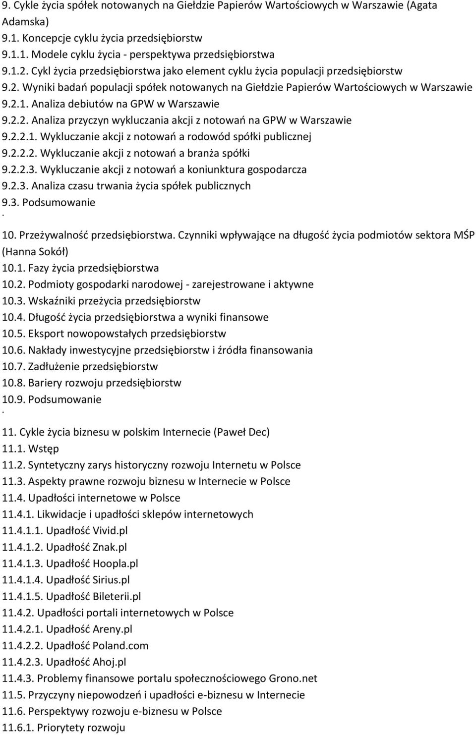 Analiza debiutów na GPW w Warszawie 9.2.2. Analiza przyczyn wykluczania akcji z notowań na GPW w Warszawie 9.2.2.1. Wykluczanie akcji z notowań a rodowód spółki publicznej 9.2.2.2. Wykluczanie akcji z notowań a branża spółki 9.