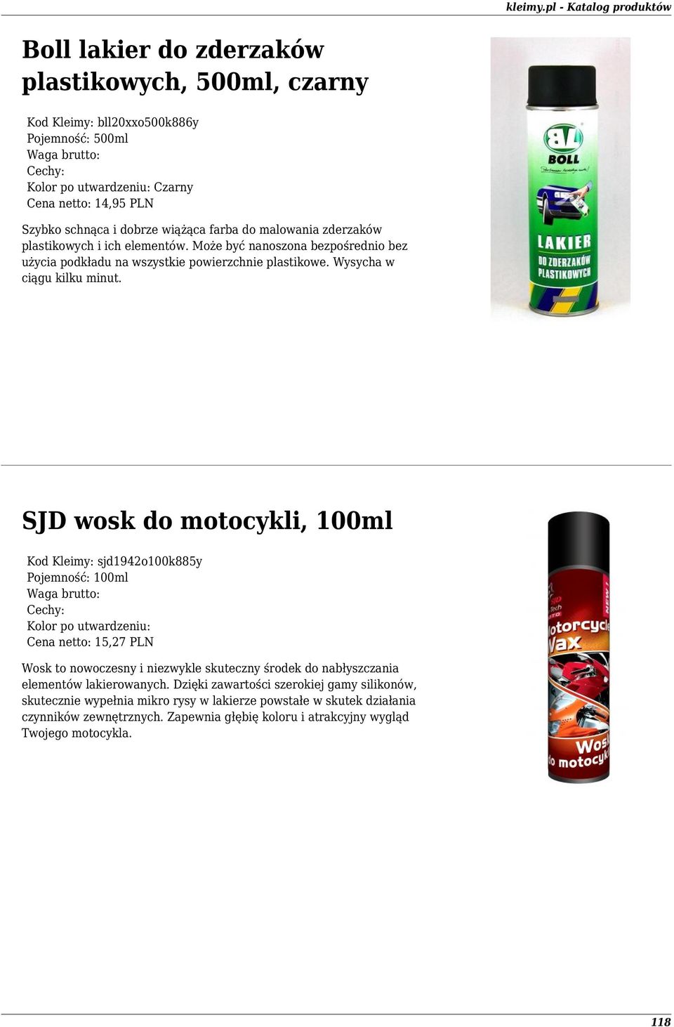 SJD wosk do motocykli, 100ml Kod Kleimy: sjd1942o100k885y Pojemność: 100ml Cena netto: 15,27 PLN Wosk to nowoczesny i niezwykle skuteczny środek do nabłyszczania elementów