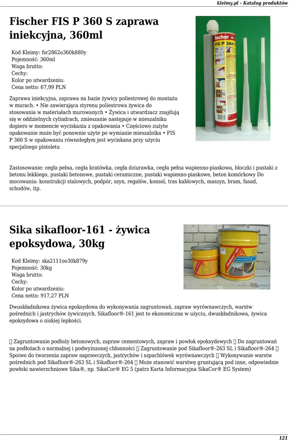 wyciskania z opakowania Częściowo zużyte opakowanie może być ponownie użyte po wymianie mieszalnika FIS P 360 S w opakowaniu równoległym jest wyciskana przy użyciu specjalnego pistoletu Zastosowanie: