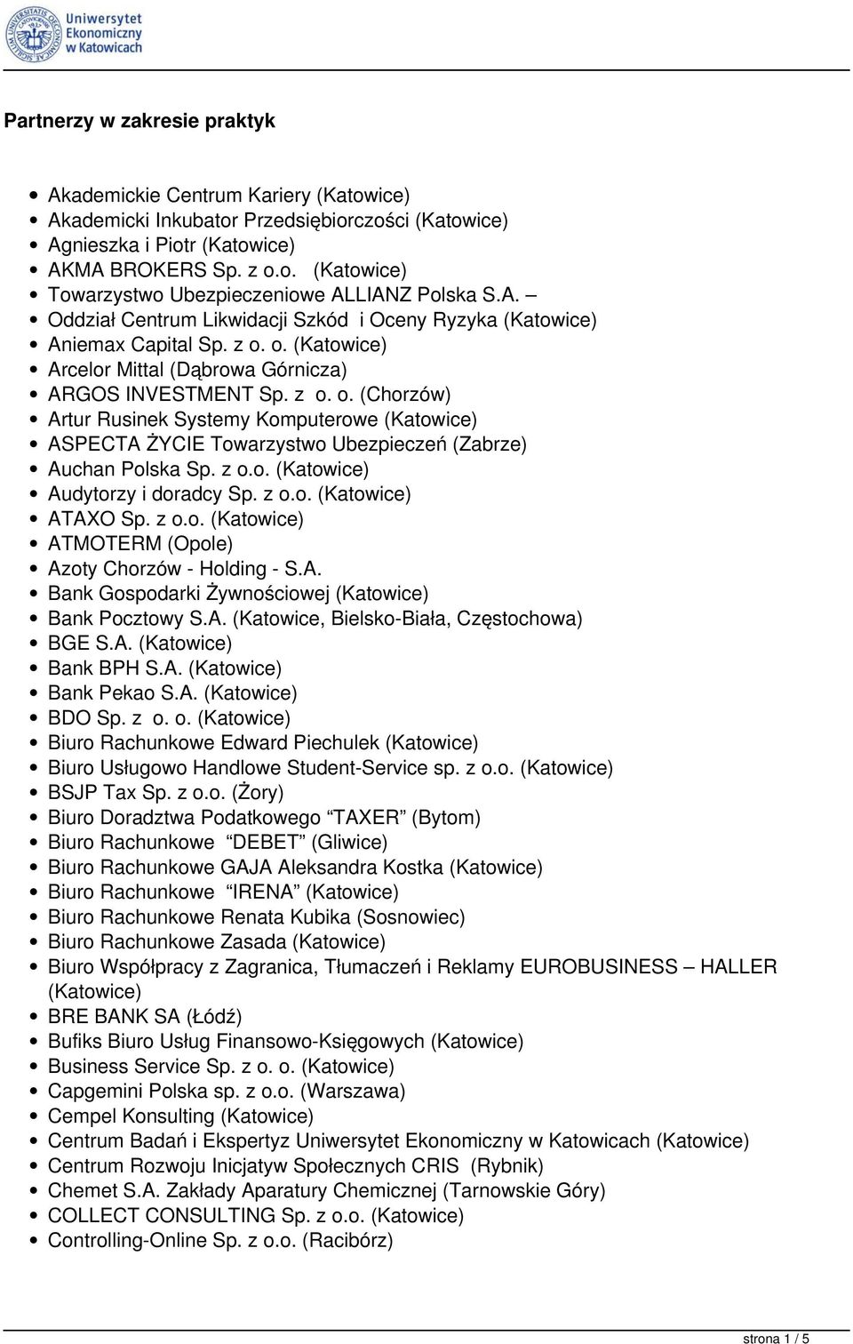 o. (Katowice) Arcelor Mittal (Dąbrowa Górnicza) ARGOS INVESTMENT Sp. z o. o. (Chorzów) Artur Rusinek Systemy Komputerowe (Katowice) ASPECTA ŻYCIE Towarzystwo Ubezpieczeń (Zabrze) Auchan Polska Sp.