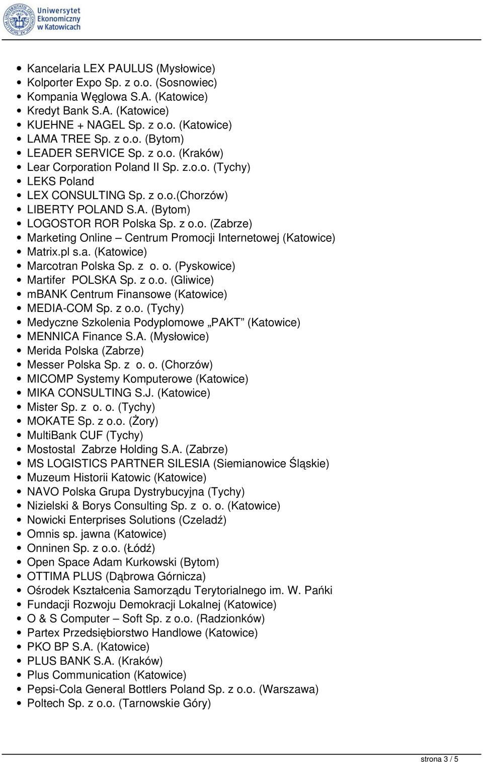 pl s.a. (Katowice) Marcotran Polska Sp. z o. o. (Pyskowice) Martifer POLSKA Sp. z o.o. (Gliwice) mbank Centrum Finansowe (Katowice) MEDIA-COM Sp. z o.o. (Tychy) Medyczne Szkolenia Podyplomowe PAKT (Katowice) MENNICA Finance S.