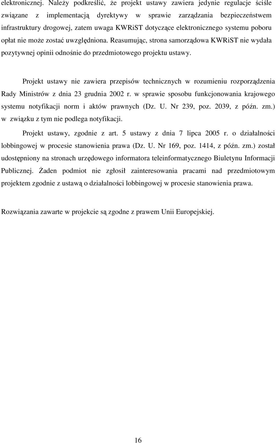 elektronicznego systemu poboru opłat nie może zostać uwzględniona. Reasumując, strona samorządowa KWRiST nie wydała pozytywnej opinii odnośnie do przedmiotowego projektu ustawy.