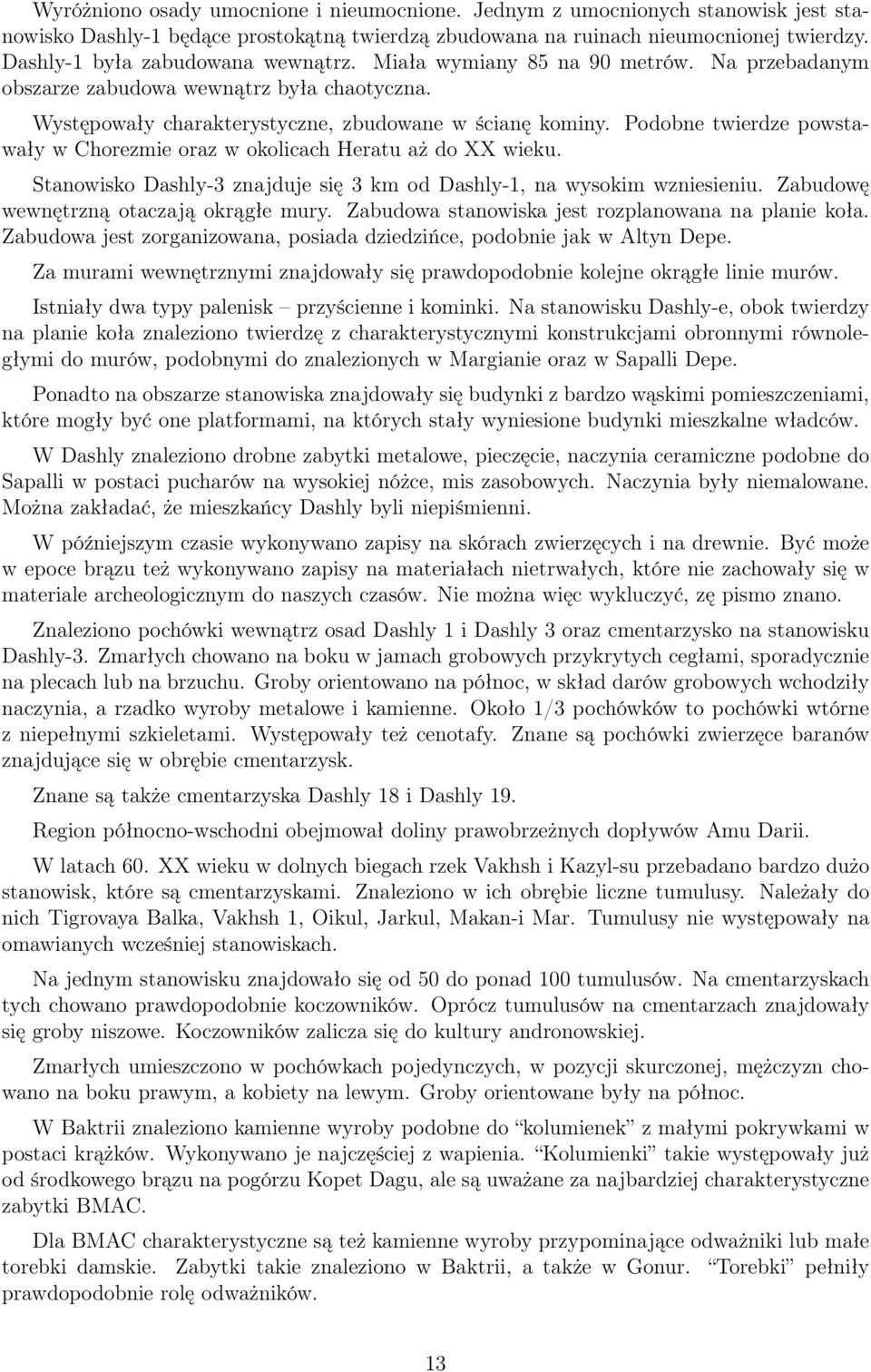 Podobne twierdze powstawały w Chorezmie oraz w okolicach Heratu aż do XX wieku. Stanowisko Dashly-3 znajduje się 3 km od Dashly-1, na wysokim wzniesieniu. Zabudowę wewnętrzną otaczają okrągłe mury.