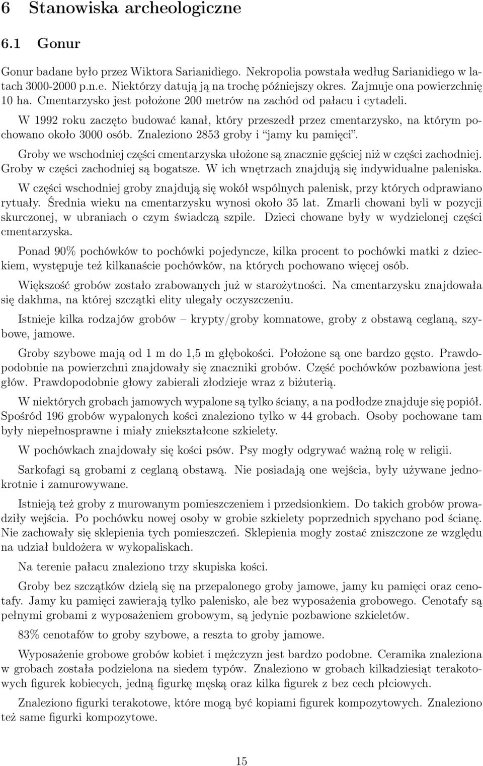 W 1992 roku zaczęto budować kanał, który przeszedł przez cmentarzysko, na którym pochowano około 3000 osób. Znaleziono 2853 groby i jamy ku pamięci.