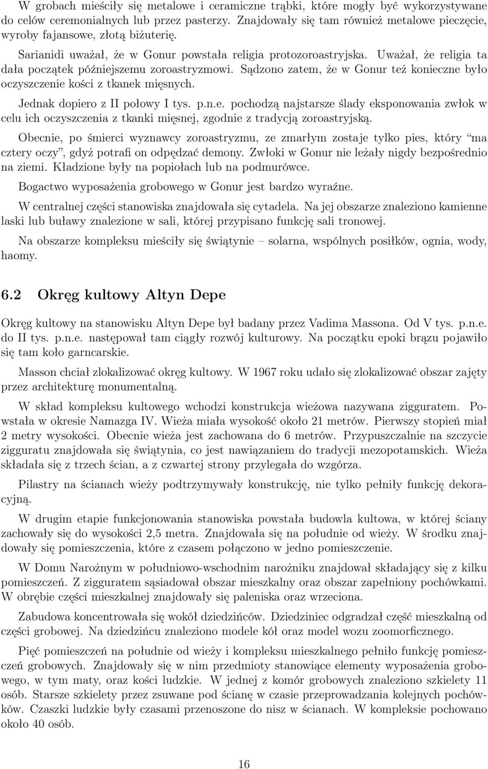 Uważał, że religia ta dała początek późniejszemu zoroastryzmowi. Sądzono zatem, że w Gonur też konieczne było oczyszczenie kości z tkanek mięsnych. Jednak dopiero z II połowy I tys. p.n.e. pochodzą najstarsze ślady eksponowania zwłok w celu ich oczyszczenia z tkanki mięsnej, zgodnie z tradycją zoroastryjską.