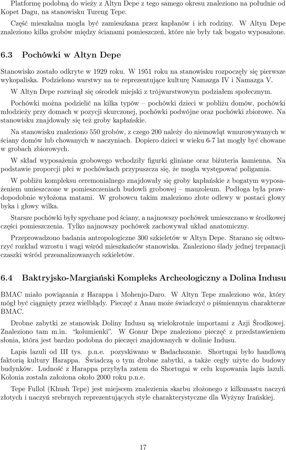 W 1951 roku na stanowisku rozpoczęły się pierwsze wykopaliska. Podzielono warstwy na te reprezentujące kulturę Namazga IV i Namazga V.