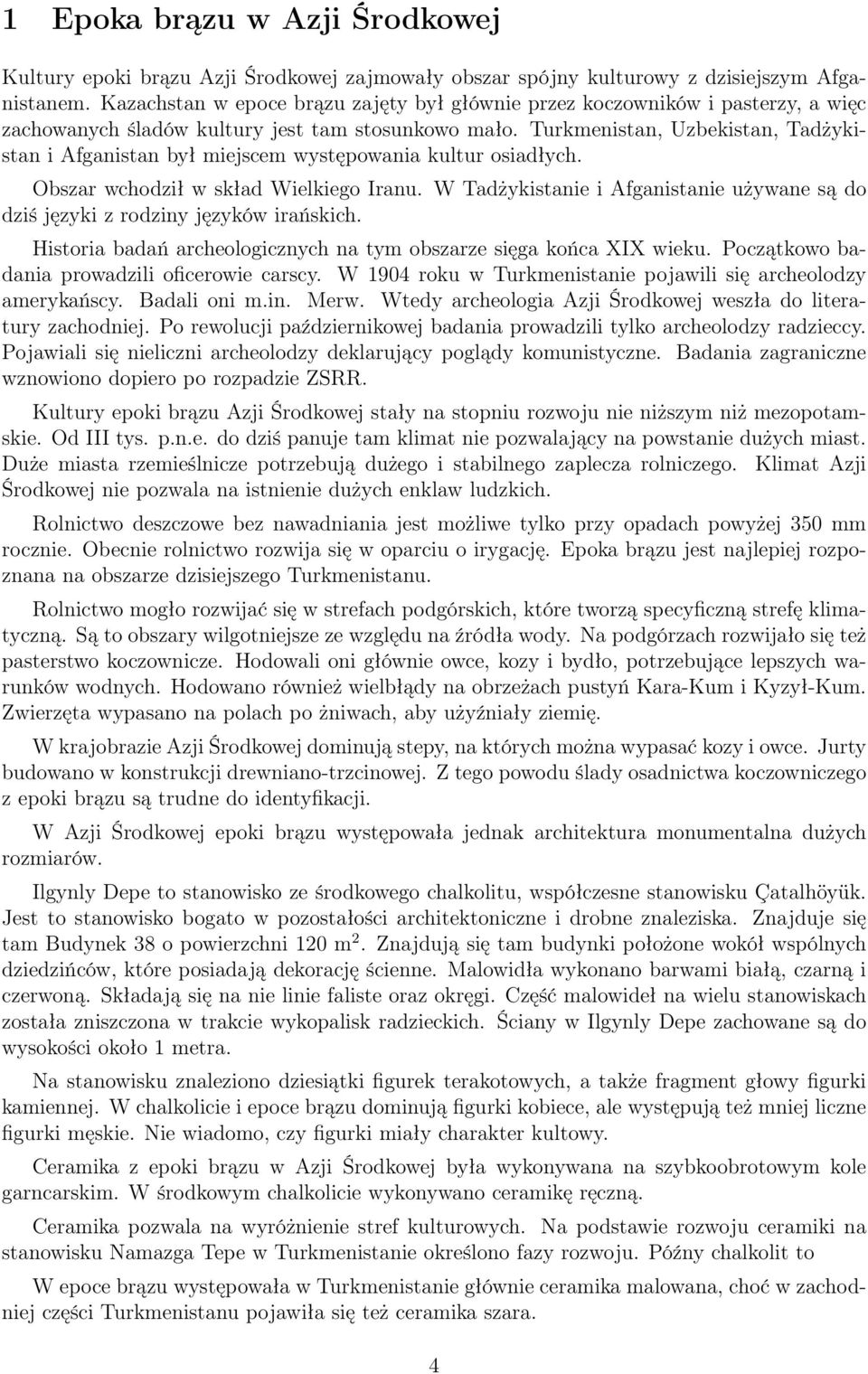 Turkmenistan, Uzbekistan, Tadżykistan i Afganistan był miejscem występowania kultur osiadłych. Obszar wchodził w skład Wielkiego Iranu.