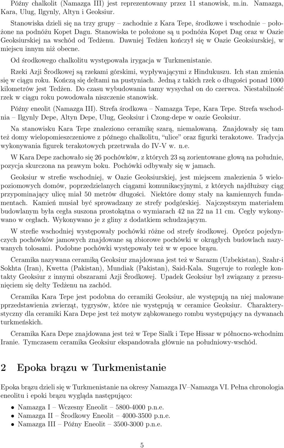 Stanowiska te położone są u podnóża Kopet Dag oraz w Oazie Geoksiurskiej na wschód od Tedżenu. Dawniej Tedżen kończył się w Oazie Geoksiurskiej, w miejscu innym niż obecne.