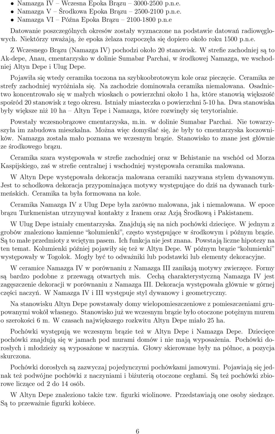 W strefie zachodniej są to Ak-depe, Anau, cmentarzysko w dolinie Sumabar Parchai, w środkowej Namazga, we wschodniej Altyn Depe i Ulug Depe.