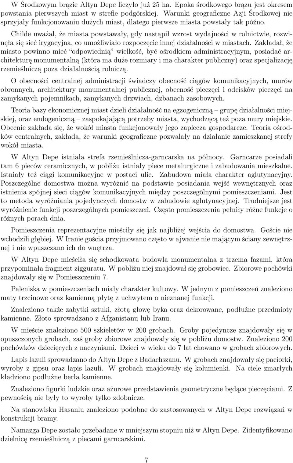 Childe uważał, że miasta powstawały, gdy nastąpił wzrost wydajności w rolnictwie, rozwinęła się sieć irygacyjna, co umożliwiało rozpoczęcie innej działalności w miastach.