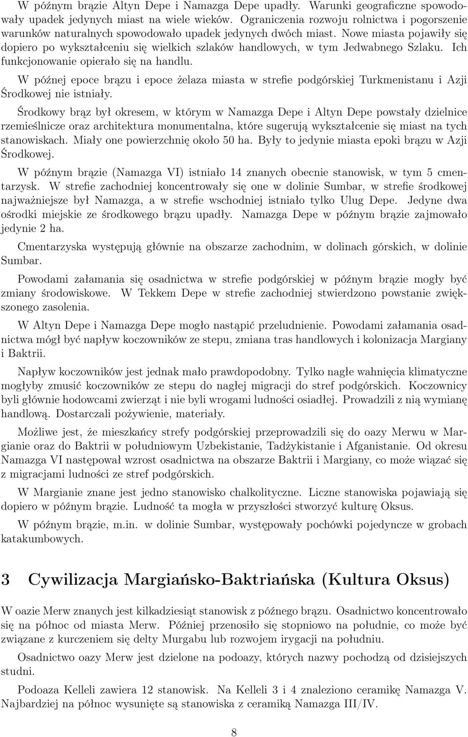 Nowe miasta pojawiły się dopiero po wykształceniu się wielkich szlaków handlowych, w tym Jedwabnego Szlaku. Ich funkcjonowanie opierało się na handlu.