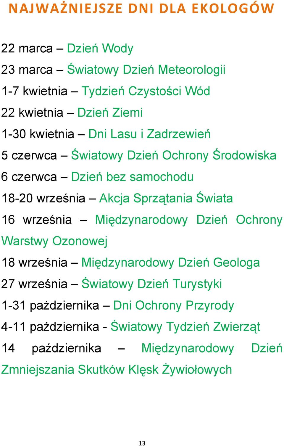 16 września Międzynarodowy Dzień Ochrony Warstwy Ozonowej 18 września Międzynarodowy Dzień Geologa 27 września Światowy Dzień Turystyki 1-31