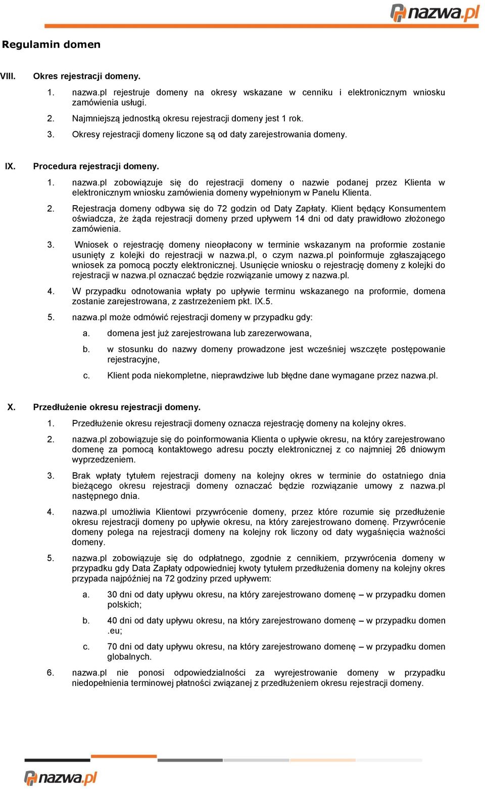 pl zobowiązuje się do rejestracji domeny o nazwie podanej przez Klienta w elektronicznym wniosku zamówienia domeny wypełnionym w Panelu Klienta. 2.