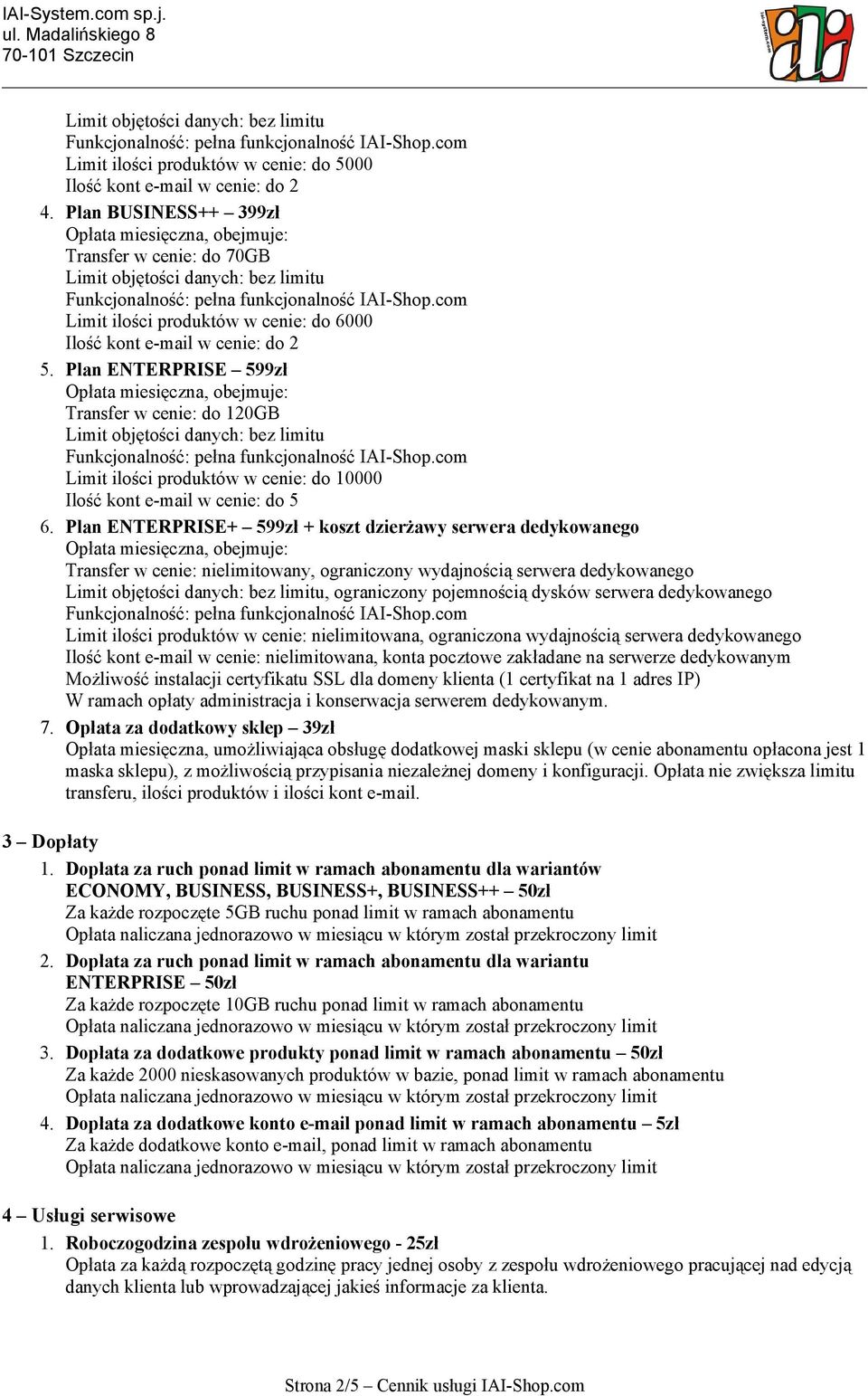 Plan ENTERPRISE+ 599zł + koszt dzierżawy serwera dedykowanego Transfer w cenie: nielimitowany, ograniczony wydajnością serwera dedykowanego, ograniczony pojemnością dysków serwera dedykowanego Limit