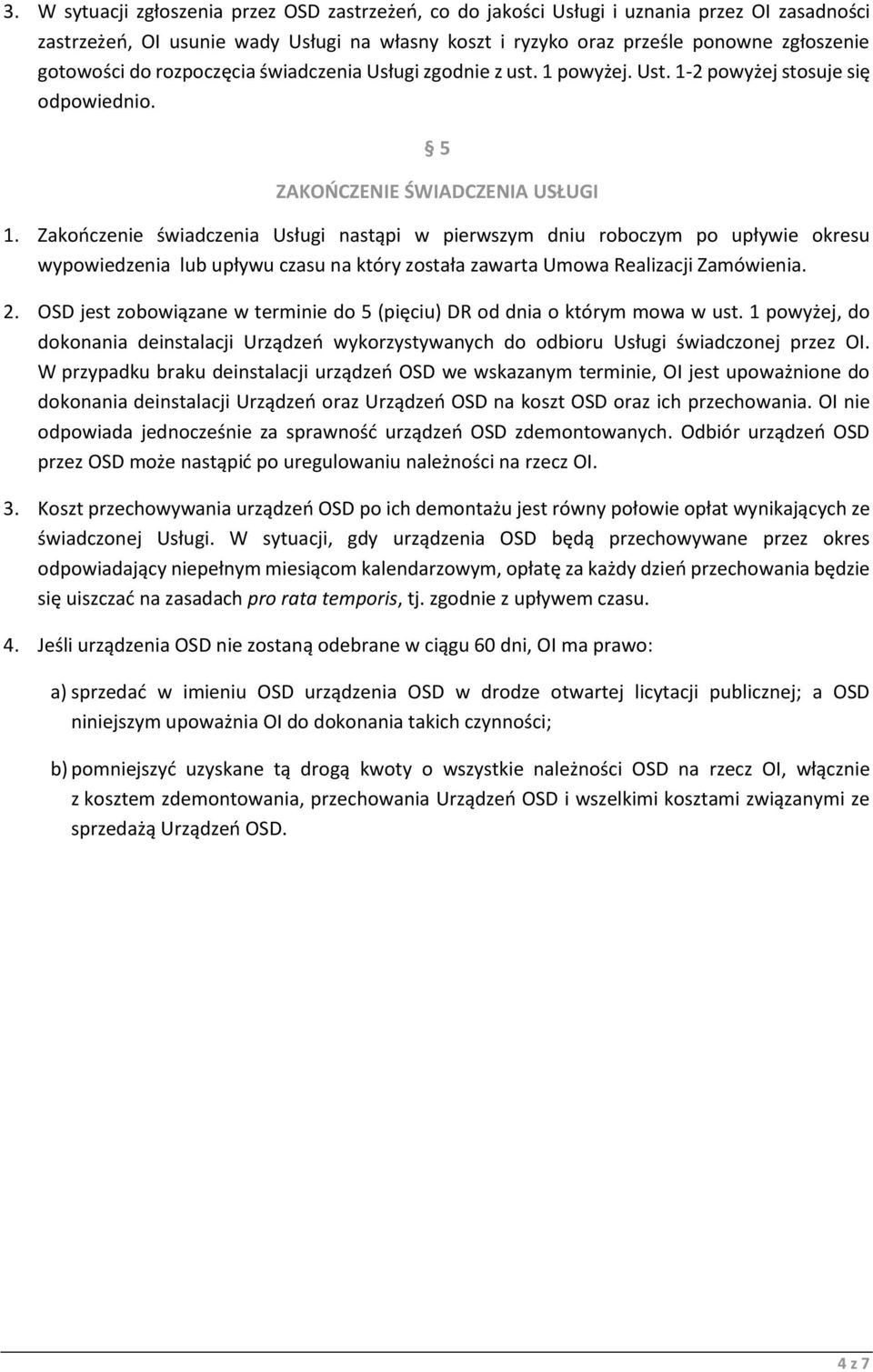 Zakończenie świadczenia Usługi nastąpi w pierwszym dniu roboczym po upływie okresu wypowiedzenia lub upływu czasu na który została zawarta Umowa Realizacji Zamówienia. 2.