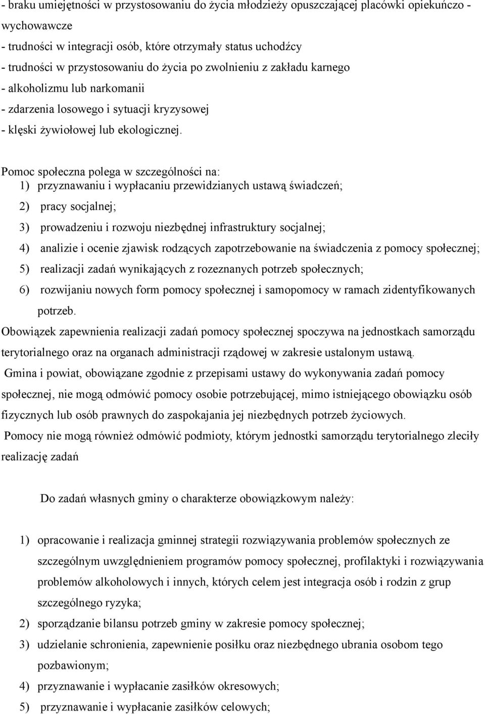 Pomoc społeczna polega w szczególności na: 1) przyznawaniu i wypłacaniu przewidzianych ustawą świadczeń; 2) pracy socjalnej; 3) prowadzeniu i rozwoju niezbędnej infrastruktury socjalnej; 4) analizie